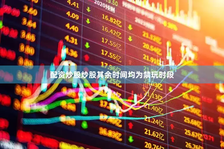 配资炒股炒股其余时间均为禁玩时段