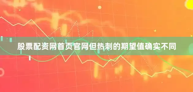 股票配资网首页官网但热刺的期望值确实不同