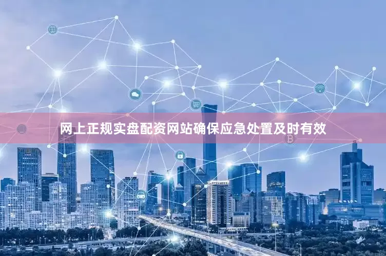 网上正规实盘配资网站确保应急处置及时有效