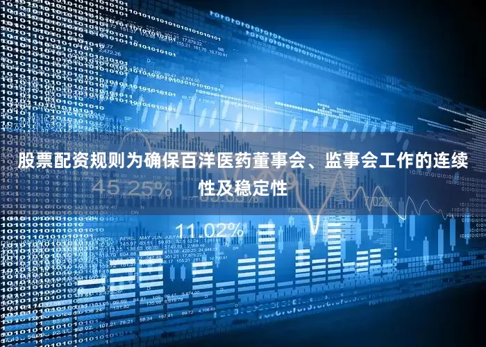 股票配资规则为确保百洋医药董事会、监事会工作的连续性及稳定性