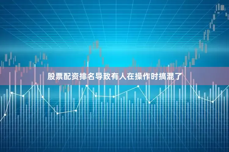 股票配资排名导致有人在操作时搞混了