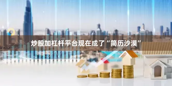 炒股加杠杆平台现在成了“简历沙漠”