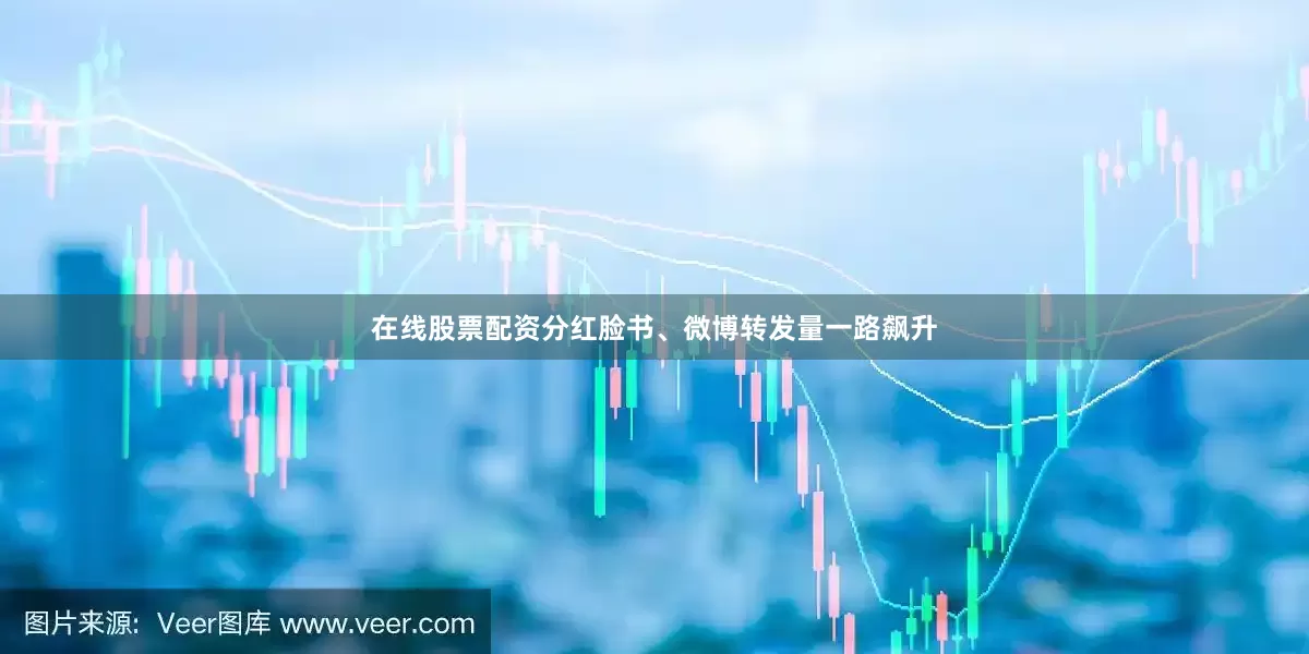 在线股票配资分红脸书、微博转发量一路飙升