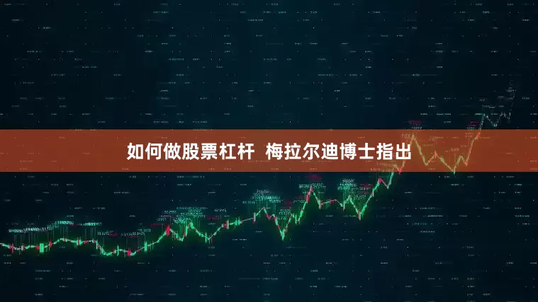 如何做股票杠杆  梅拉尔迪博士指出