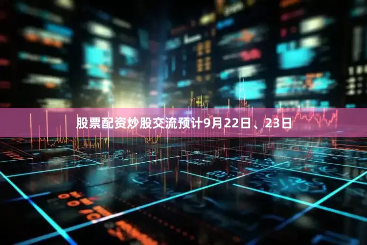 股票配资炒股交流预计9月22日、23日